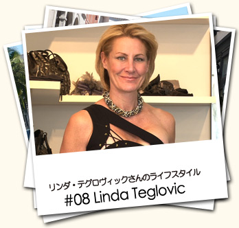 リンダ・テグロヴィックさんのライフスタイル #08 Linda Teglovic