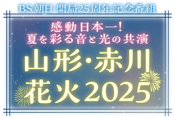 BS朝日 開局25周年記念番組 感動日本一！夏を彩る音と光の共演 山形・赤川花火2025