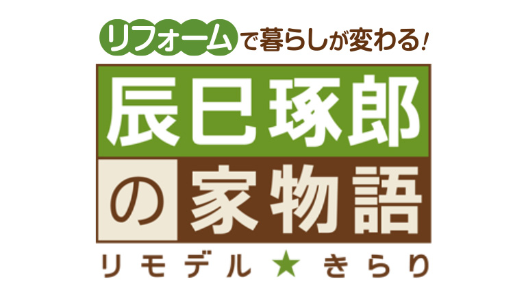 辰巳琢郎の家物語　リモデル★きらり