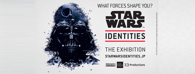 STAR WARS Identities: The Exhibition<br>(スター・ウォーズ™ アイデンティティーズ:ザ・エキシビション)