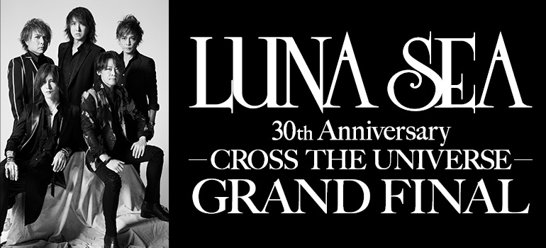 LUNA SEA 30th Anniversary<br>-CROSS THE UNIVERSE-<br>GRAND FINAL