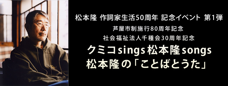 芦屋市制施行80周年記念<br>社会福祉法人千種会30周年記念<br>クミコsings松本隆songs<br>松本隆の「ことばとうた」