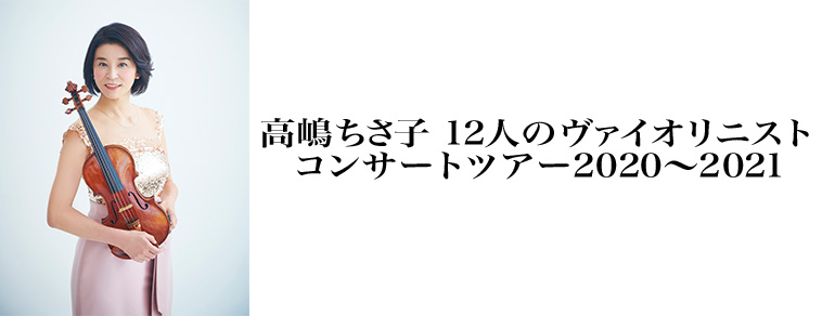 高嶋ちさ子 12人のヴァイオリニスト<br>コンサートツアー2020〜2021