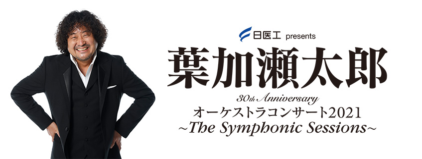 日医工 presents<br>30th Anniversary<br>葉加瀬太郎 オーケストラコンサート2021<br>~ The Symphonic Sessions ~