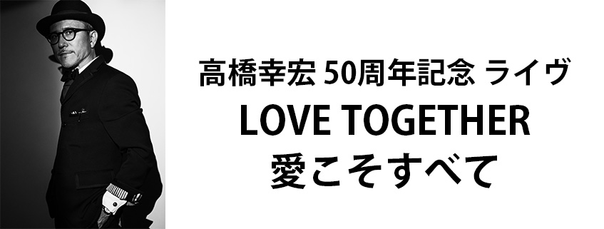 高橋幸宏 50周年記念 ライヴ<br>LOVE TOGETHER<br>愛こそすべて