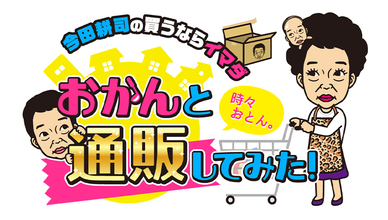 今田耕司の買うならイマダ「おかんと通販してみた！」