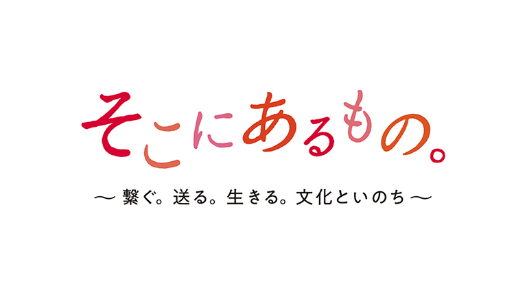 そこにあるもの。　～繋ぐ。送る。生きる。文化といのち～