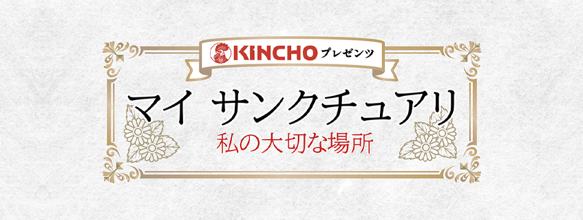 「KINCHO プレゼンツ「マイ サンクチュアリ～私の大切な場所～」」ホームページ公開しま…