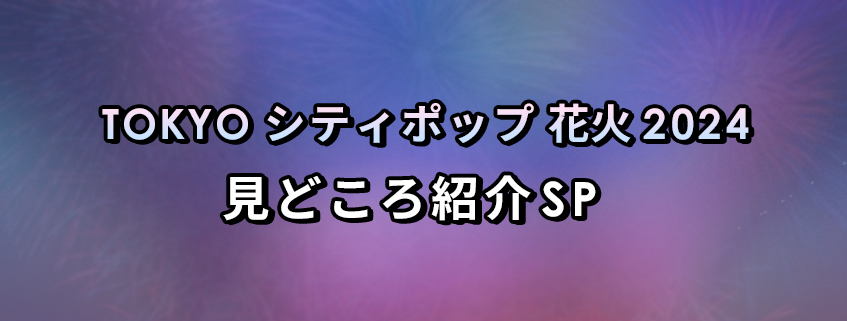 「TOKYO シティポップ 花火 2024見どころ紹介SP」ホームページ公開しました