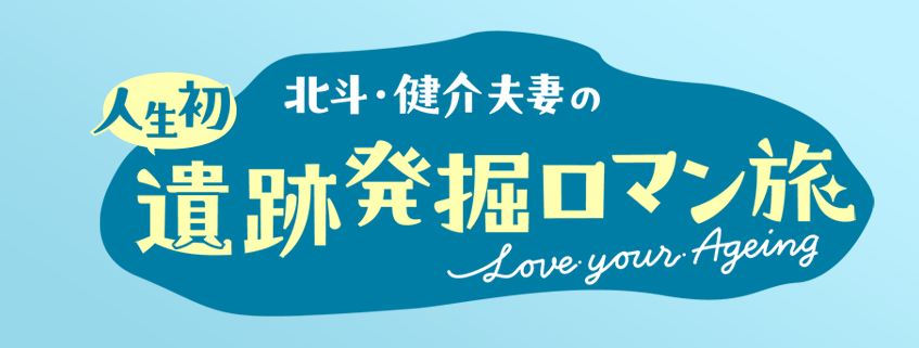 「北斗・健介夫妻の人生初 遺跡発掘ロマン旅 ～Love your Ageing～」ホームページ公開しました