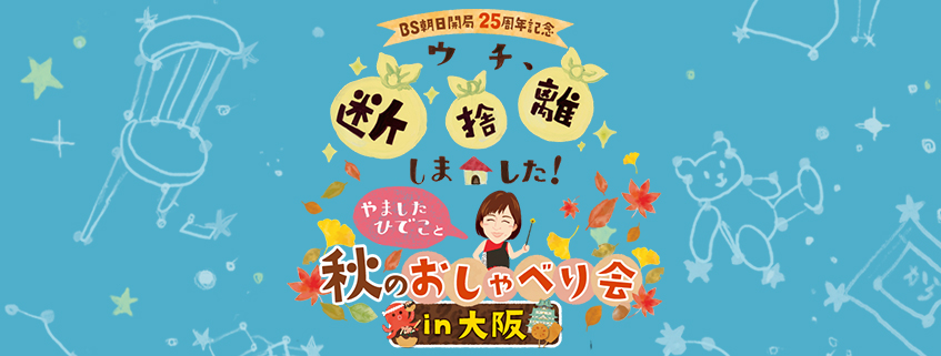 ＢＳ朝日開局25周年記念<br>「ウチ、“断捨離”しました！」やましたひでこと秋のおしゃべり会 in大阪