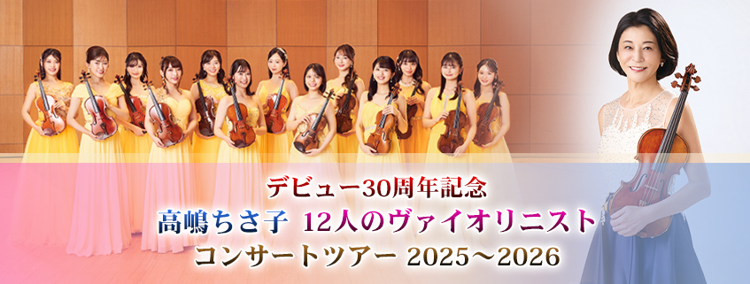 デビュー30周年記念<br> 高嶋ちさ子 12人のヴァイオリニスト<br> コンサートツアー 2025～2026