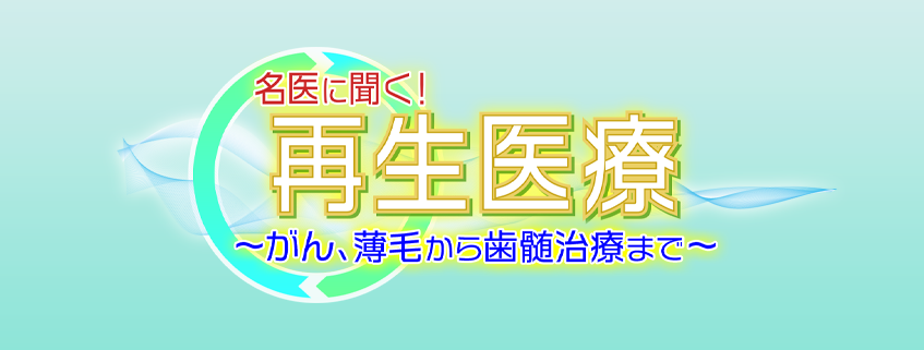 「名医に聞く！再生医療～がん、薄毛から歯髄治療まで～」ホームページ公開しました