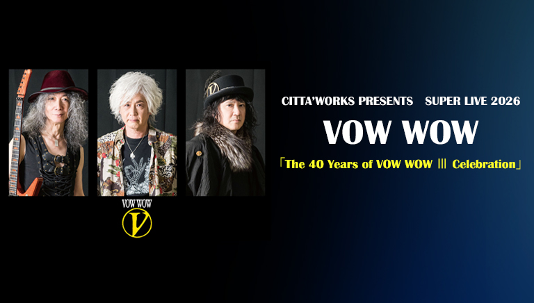 CITTA’WORKS PRESENTS　SUPER LIVE 2026<br>VOW WOW <br>「The 40 Years of VOW WOW Ⅲ Celebration」