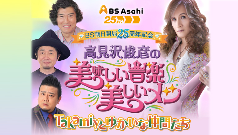 BS朝日開局25周年記念<br> 高見沢俊彦の美味しい音楽 美しいメシ<br> ～Takamiyとゆかいな仲間たち～