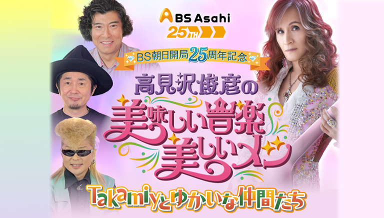 BS朝日開局25周年記念<br> 高見沢俊彦の美味しい音楽 美しいメシ<br> ～Takamiyとゆかいな仲間たち～