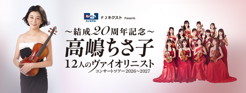 FJネクスト Presents ～結成20周年記念～ <br>高嶋ちさ子 12人のヴァイオリニスト <br>コンサートツアー 2026～2027