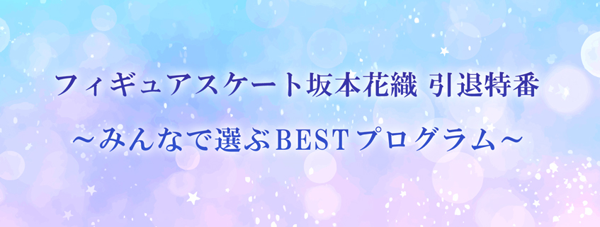 「フィギュアスケート坂本花織 引退特番 ～みんなで選ぶBESTプログラム～」ホームページ公開しました