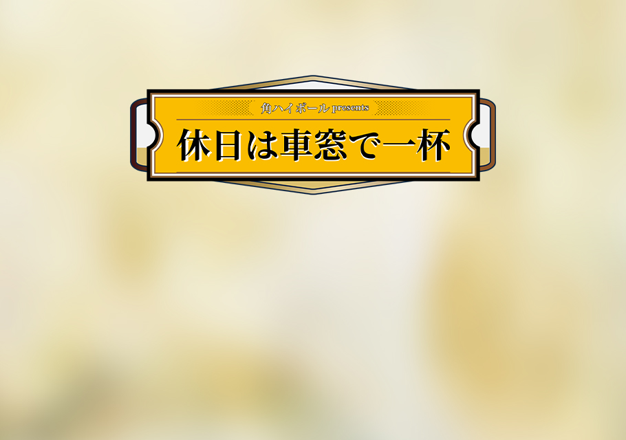 角ハイボールpresents 休日は車窓で一杯