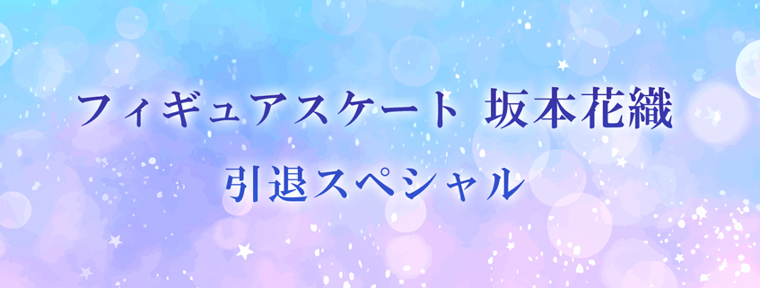 「フィギュアスケート坂本花織 引退スペシャル」ホームページ公開しました