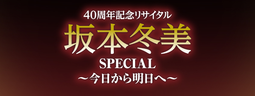 40周年記念リサイタル 坂本冬美SPECIAL <br>~今日から明日へ~