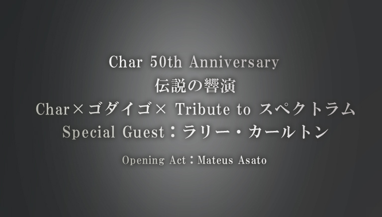 Char 50th Anniversary 伝説の響演 Char×ゴダイゴ× Tribute to スペクトラム Special Guest：ラリー・カールトン