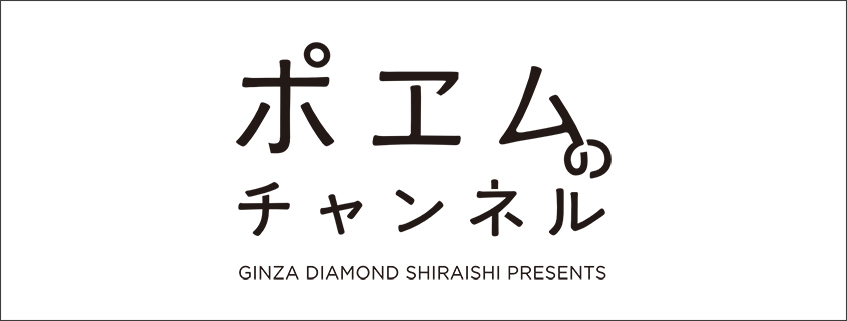 「GINZA DIAMOND SHIRAISHI presents ポエムのチャンネル」ホ…