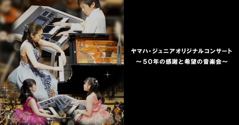 ヤマハ・ジュニアオリジナルコンサート ～50年の感謝と希望の音楽会～