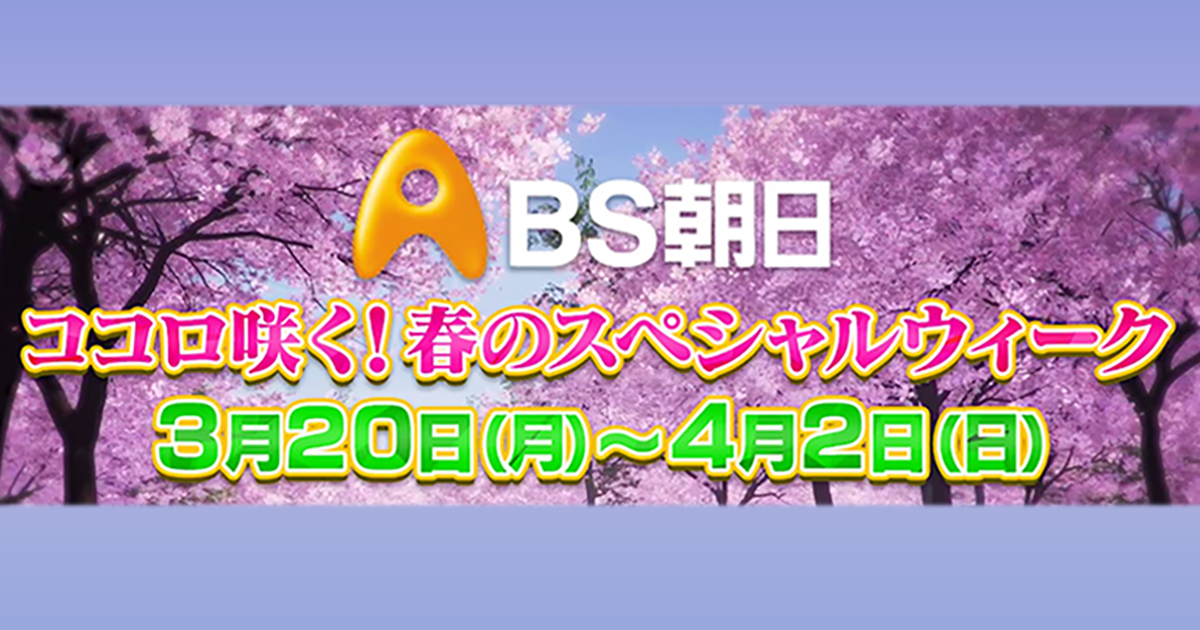 ココロ咲く！春のスペシャルウィーク | BS朝日