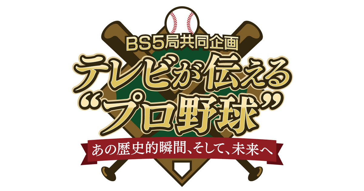 ＢＳ５局共同企画テレビが伝える“プロ野球”～あの歴史的瞬間、そして 